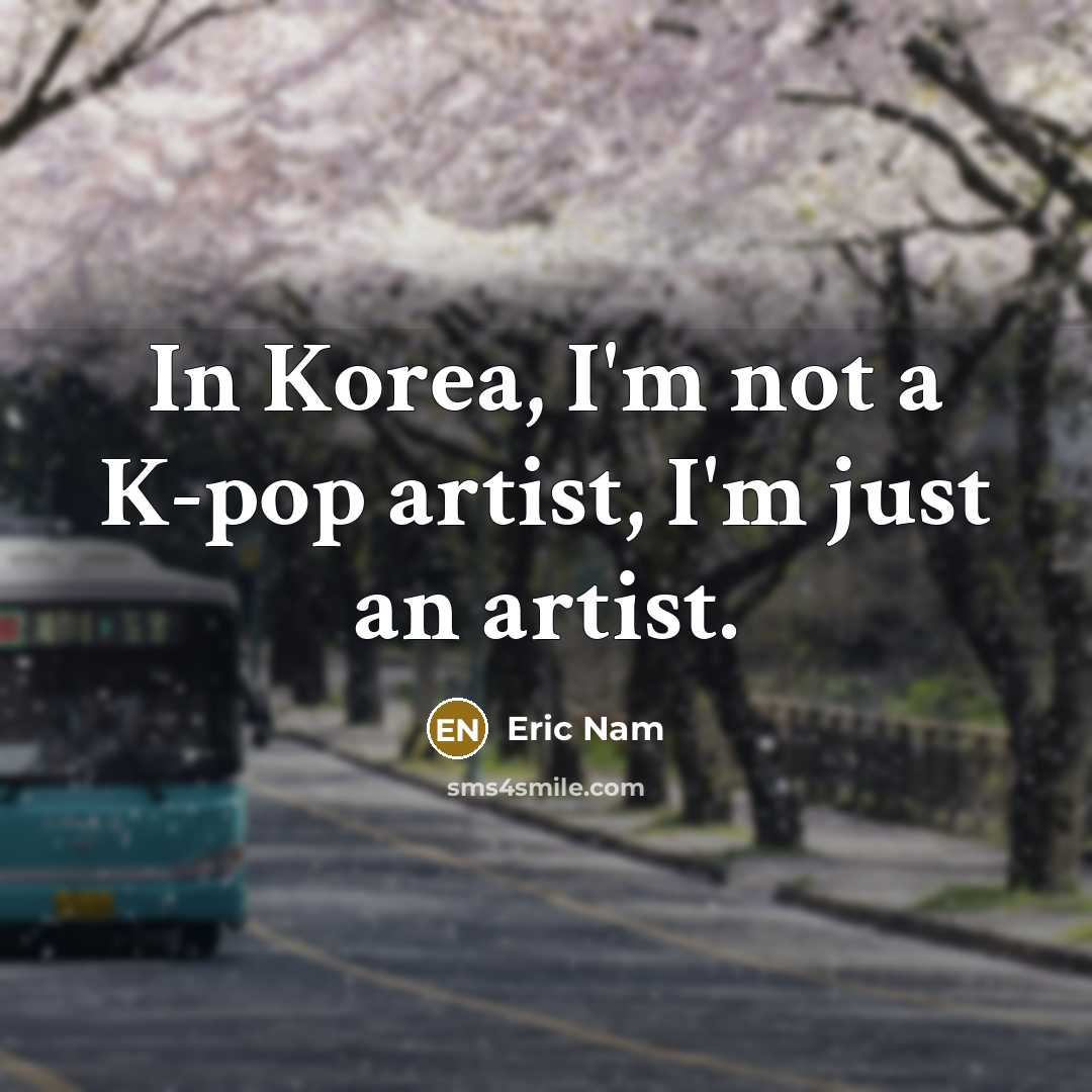 “In Korea, I'm not a K-pop artist, I'm just an…” quote by Eric Nam