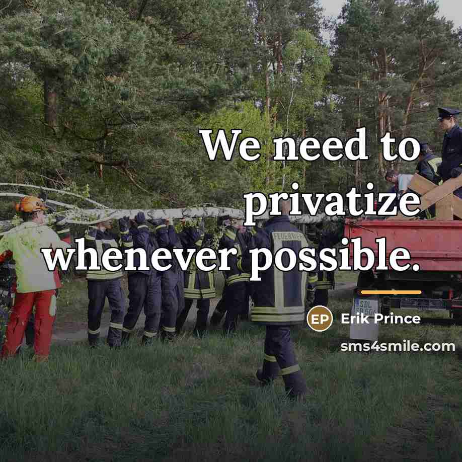 “We need to privatize whenever possible.…” quote by Erik Prince