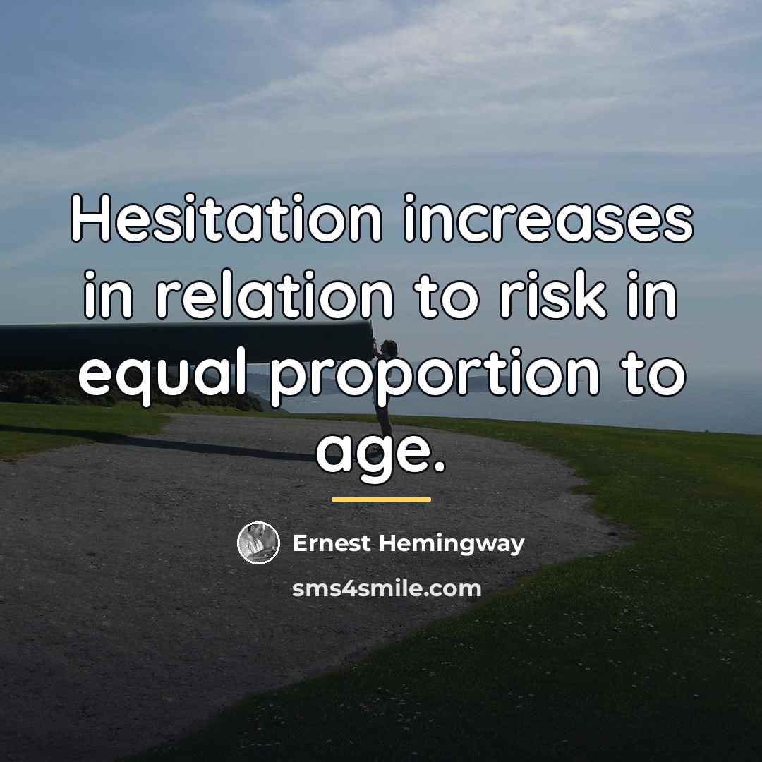 “Hesitation increases in relation to risk in equal proportion to…” quote by Ernest Hemingway