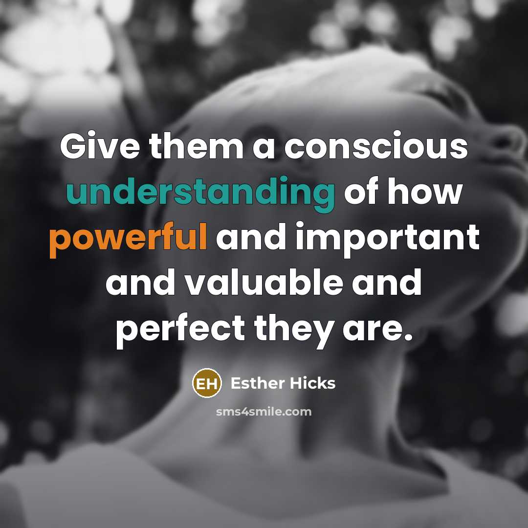 “Give them a conscious understanding of how powerful and important…” quote by Esther Hicks