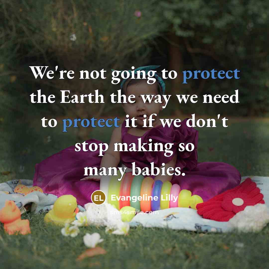 “We're not going to protect the Earth the way we…” quote by Evangeline Lilly