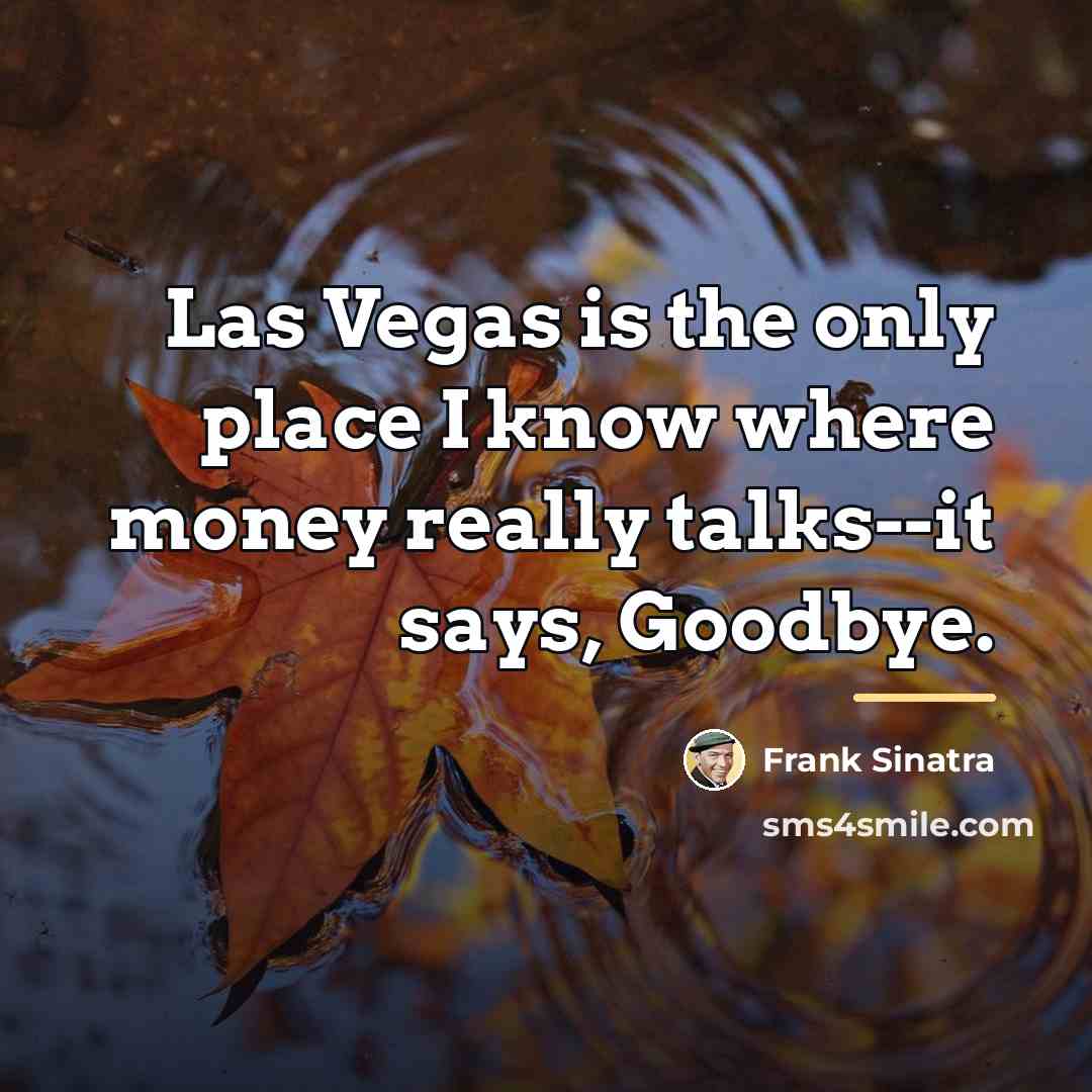 “Las Vegas is the only place I know where money…” quote by Frank Sinatra