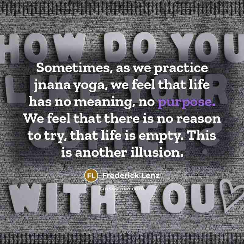“Sometimes, as we practice jnana yoga, we feel that life…” quote by Frederick Lenz