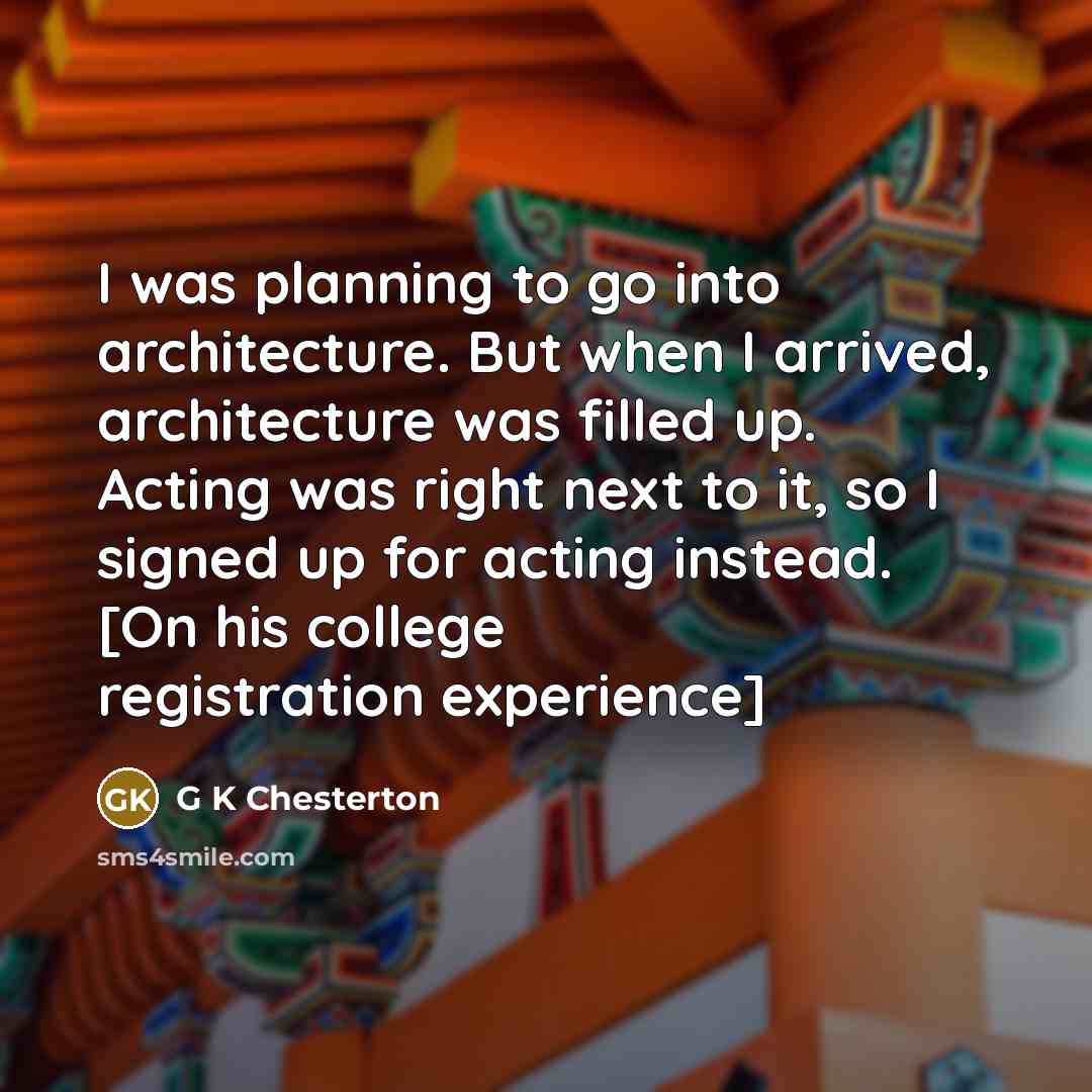 “I was planning to go into architecture. But when I…” quote by G K Chesterton