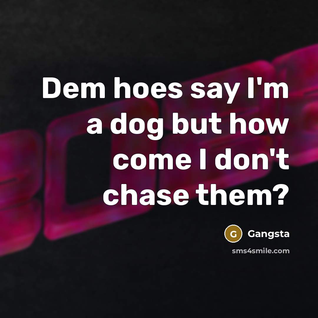 “Dem hoes say I'm a dog but how come I…” quote by Gangsta