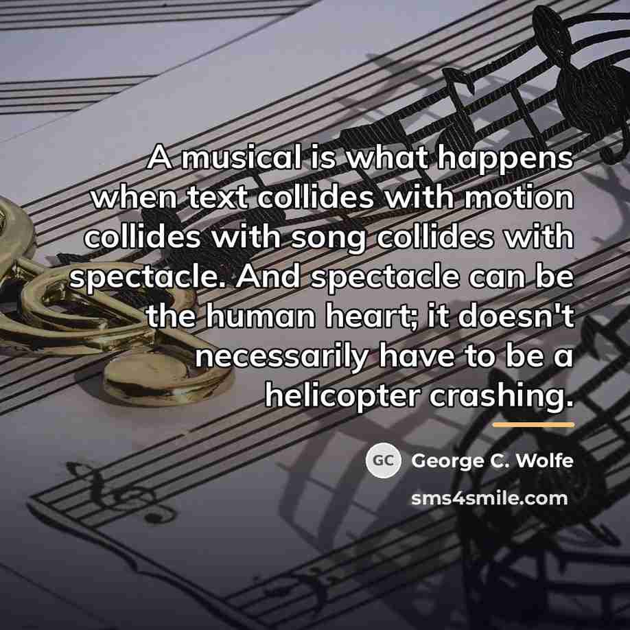 “A musical is what happens when text collides with motion…” quote by George C. Wolfe