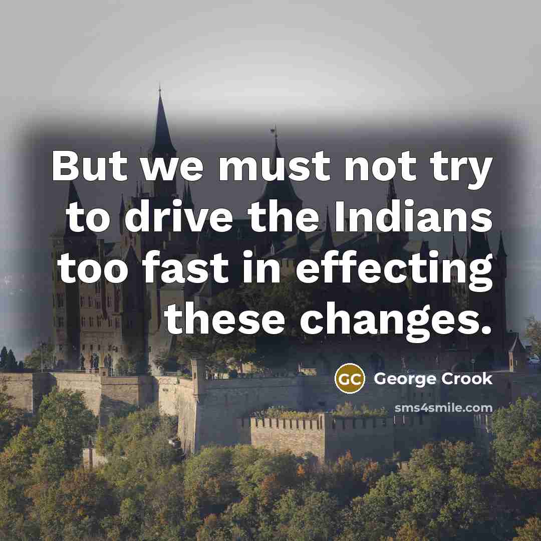 “But we must not try to drive the Indians too…” quote by George Crook