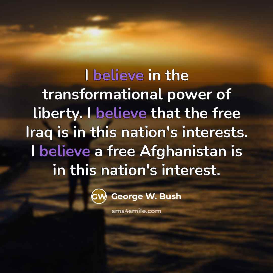 “I believe in the transformational power of liberty. I believe…” quote by George W. Bush