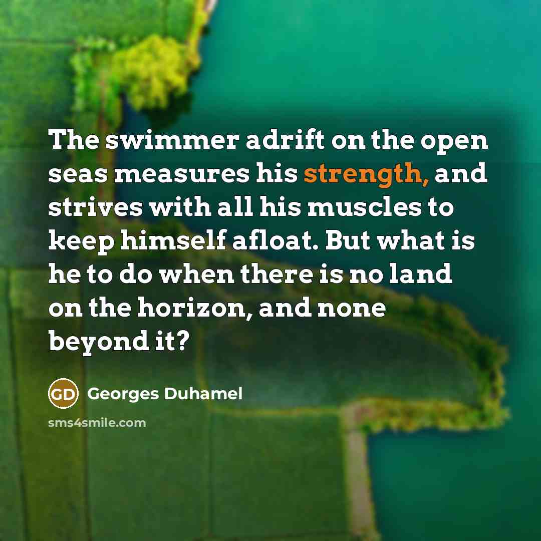 “The swimmer adrift on the open seas measures his strength,…” quote by Georges Duhamel