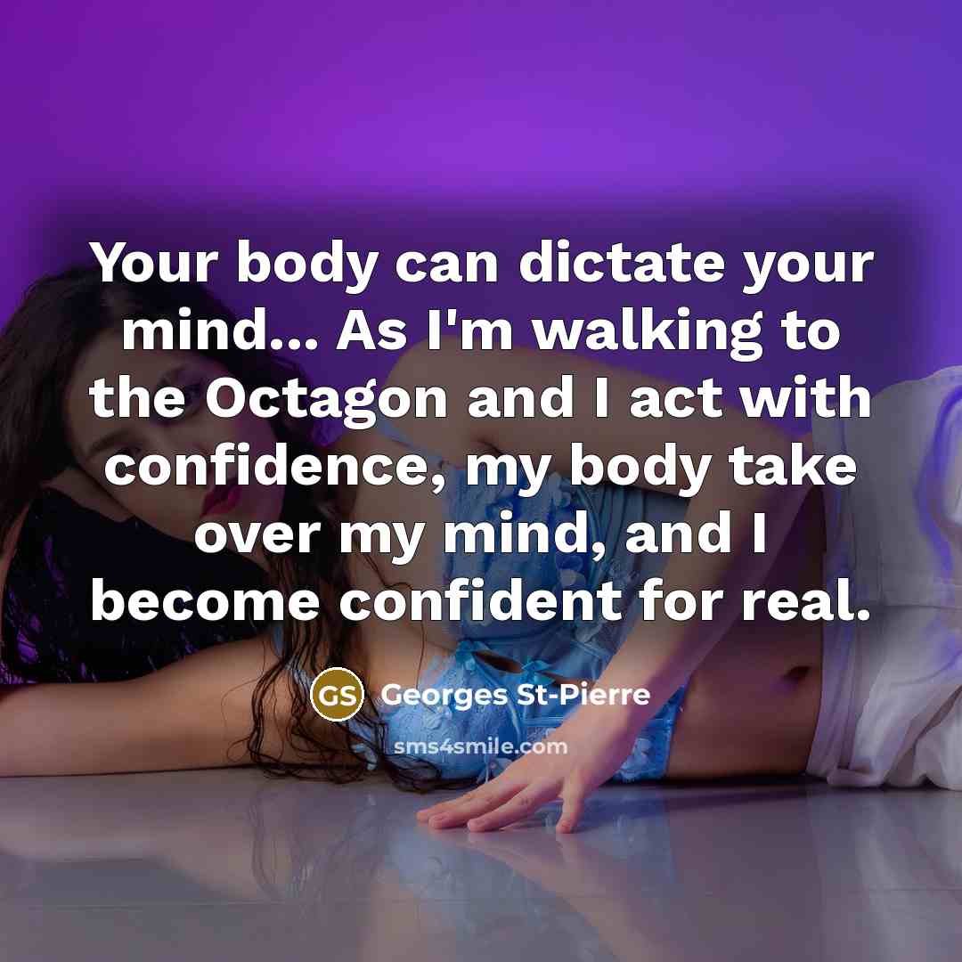 “Your body can dictate your mind... As I'm walking to…” quote by Georges St-Pierre