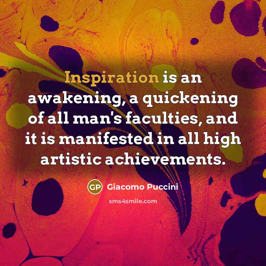 “Inspiration is an awakening, a quickening of all man's faculties,…” quote by Giacomo Puccini