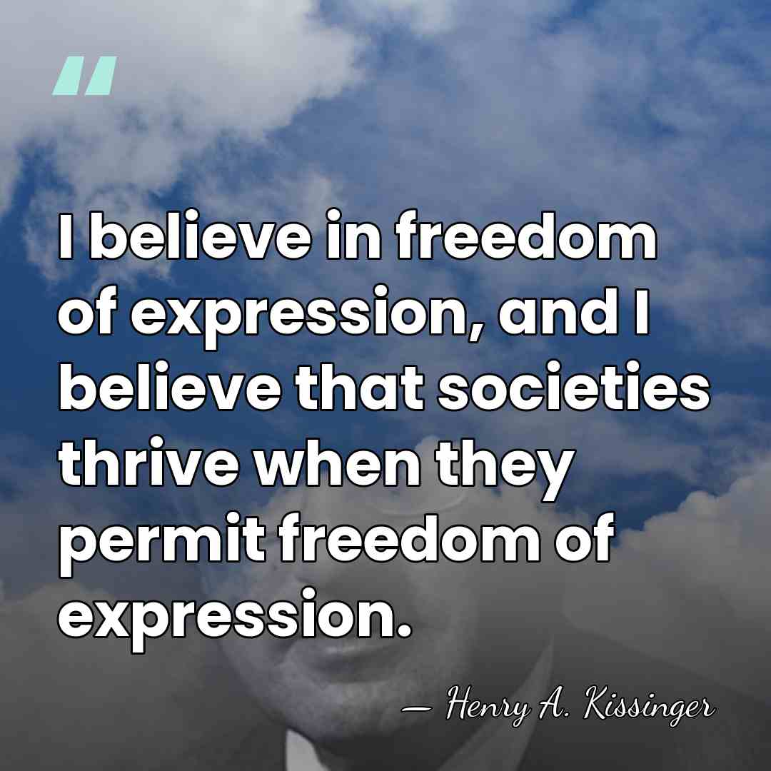 I believe in freedom of expression, and I believe that societies thrive&hellip; - Henry A. Kissinger