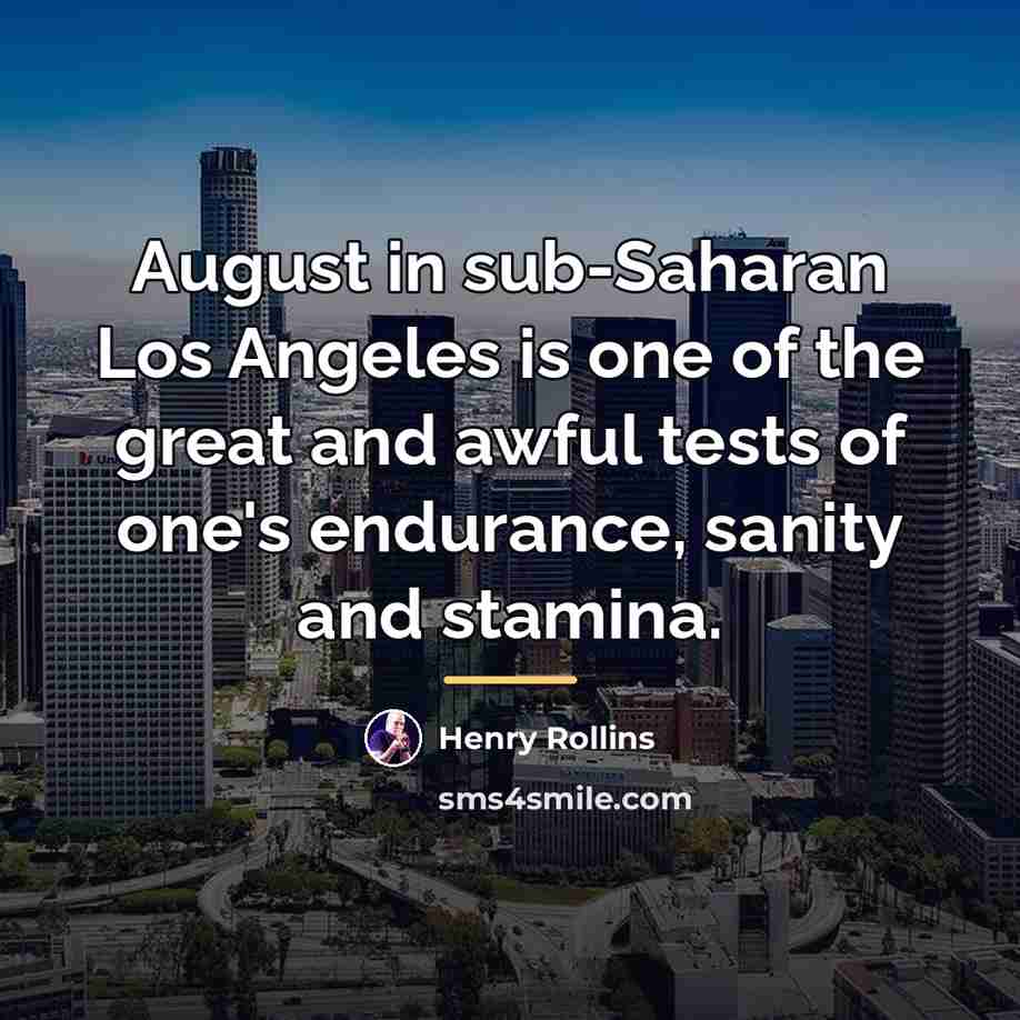 “August in sub-Saharan Los Angeles is one of the great…” quote by Henry Rollins