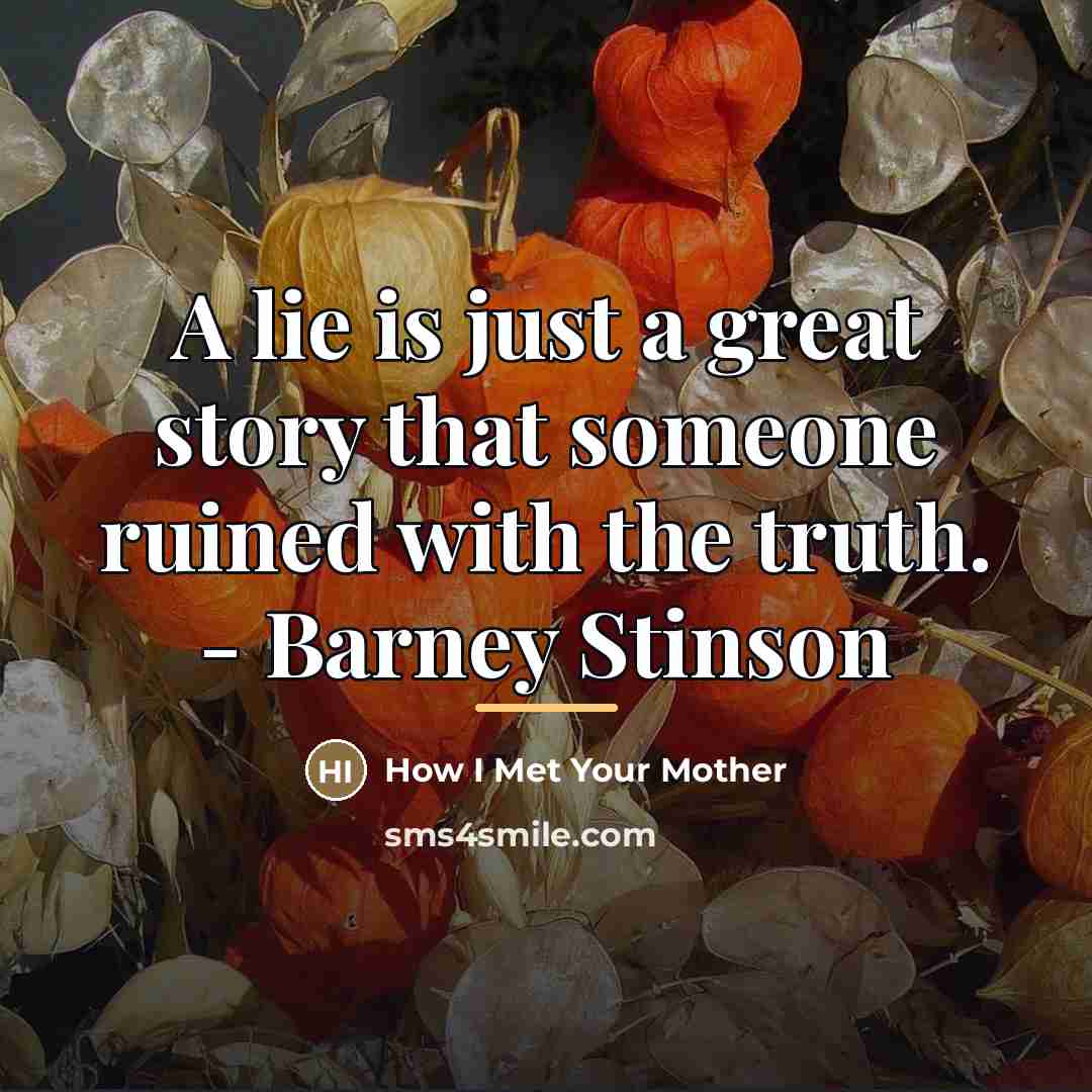 “A lie is just a great story that someone ruined…” quote by How I Met Your Mother