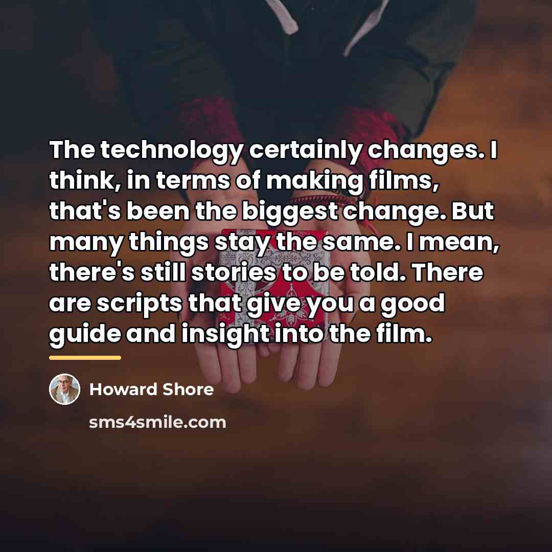 “The technology certainly changes. I think, in terms of making…” quote by Howard Shore