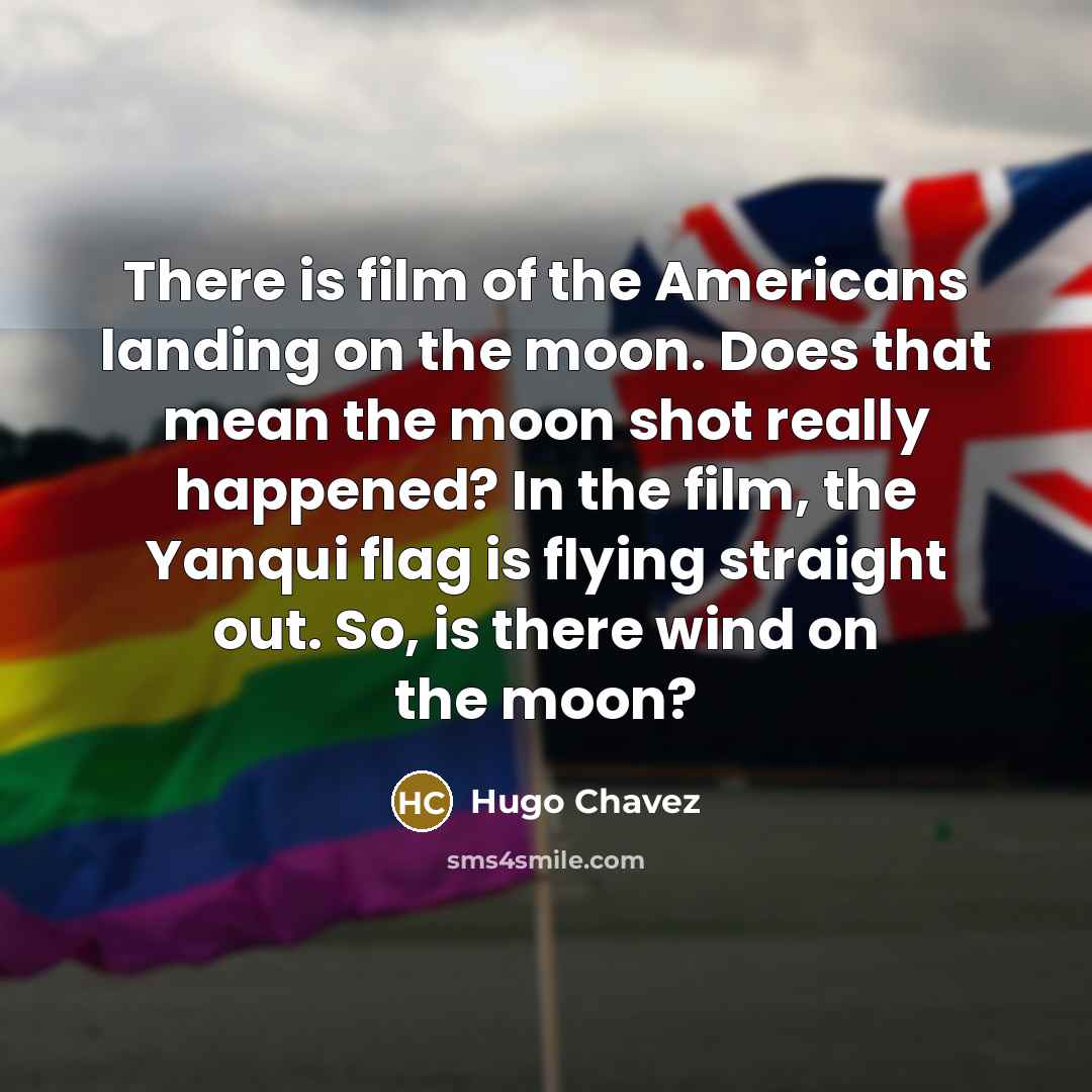“There is film of the Americans landing on the moon.…” quote by Hugo Chavez