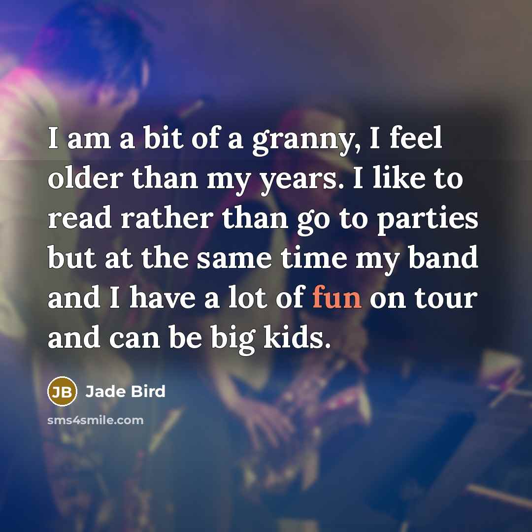 “I am a bit of a granny, I feel older…” quote by Jade Bird