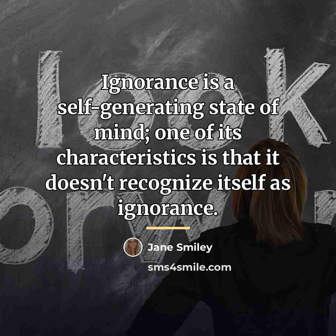 “Ignorance is a self-generating state of mind; one of its…” quote by Jane Smiley
