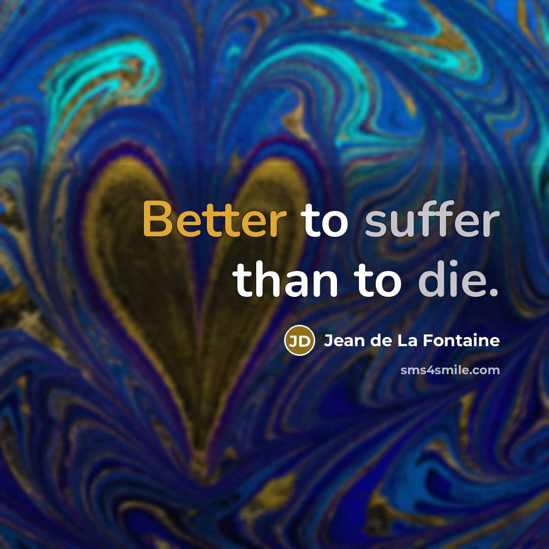 “Better to suffer than to die.…” quote by Jean de La Fontaine