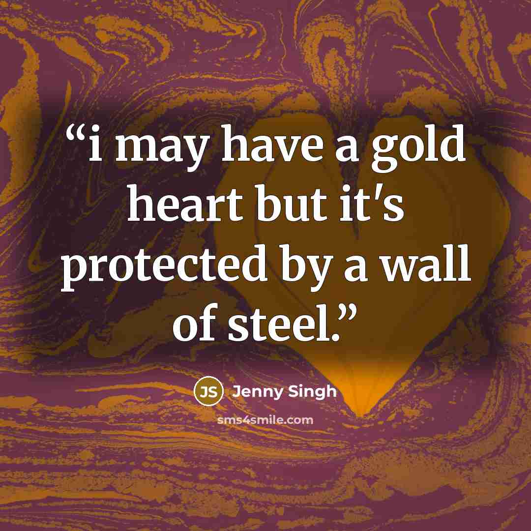 “i may have a gold heart but it's protected by a wall of steel.” quote by Jenny Singh