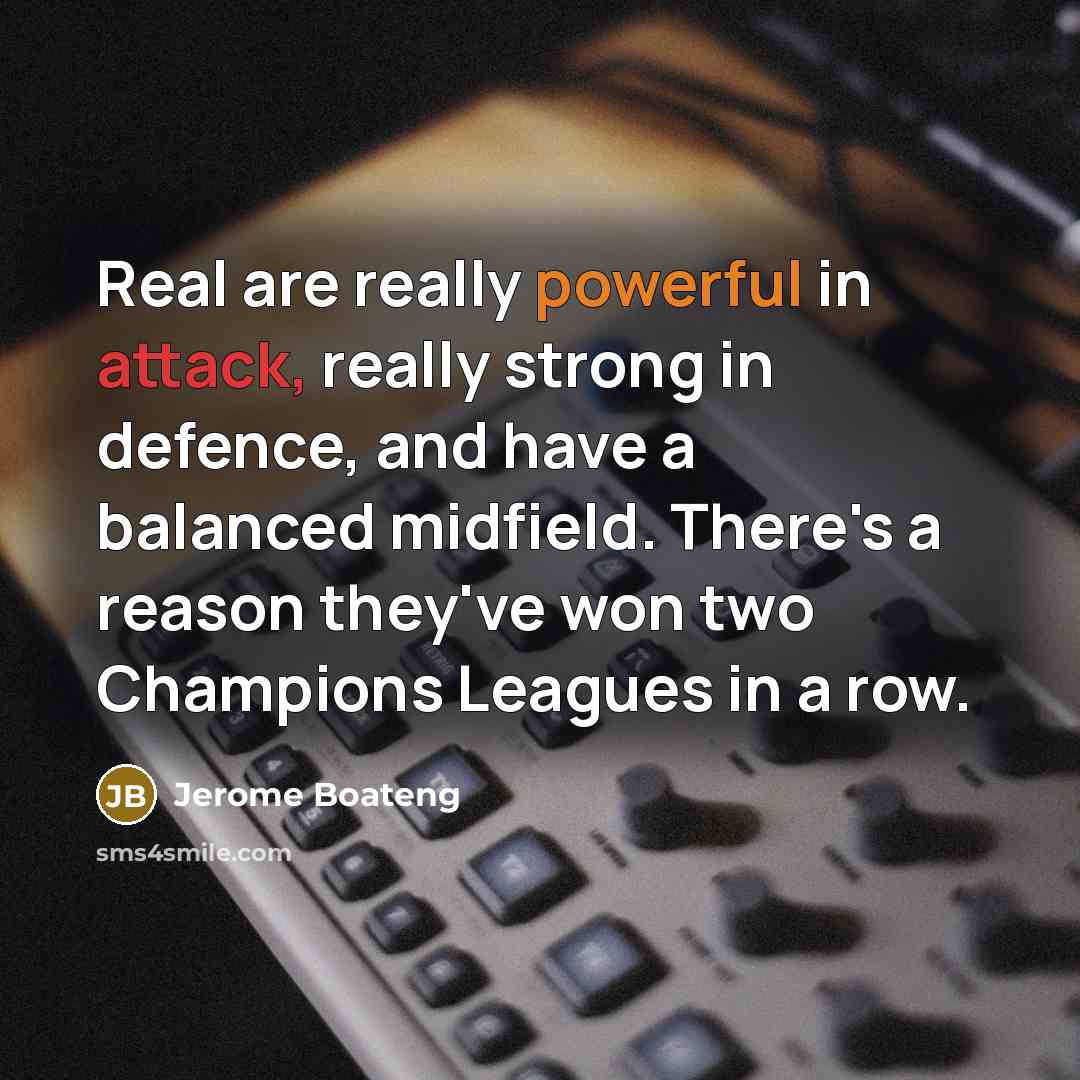 “Real are really powerful in attack, really strong in defence,…” quote by Jerome Boateng