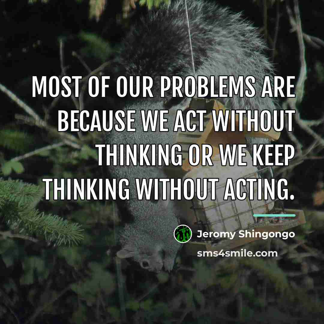 “Most of our problems are because we act without thinking…” quote by Jeromy Shingongo