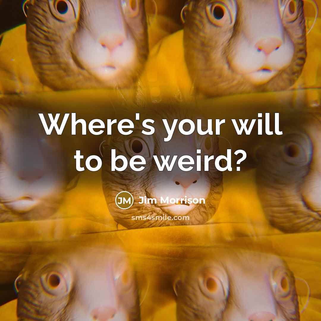 “Where's your will to be weird?…” quote by Jim Morrison