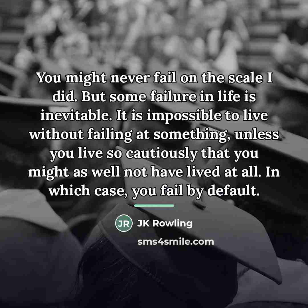“You might never fail on the scale I did. But…” quote by JK Rowling