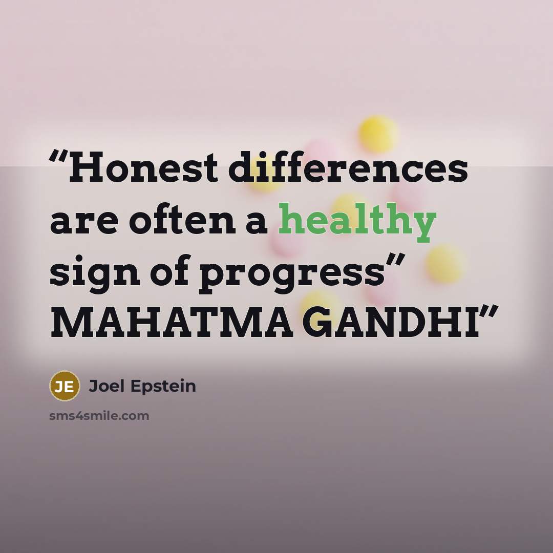 “Honest differences are often a healthy sign of progress” MAHATMA GANDHI” quote by Joel Epstein