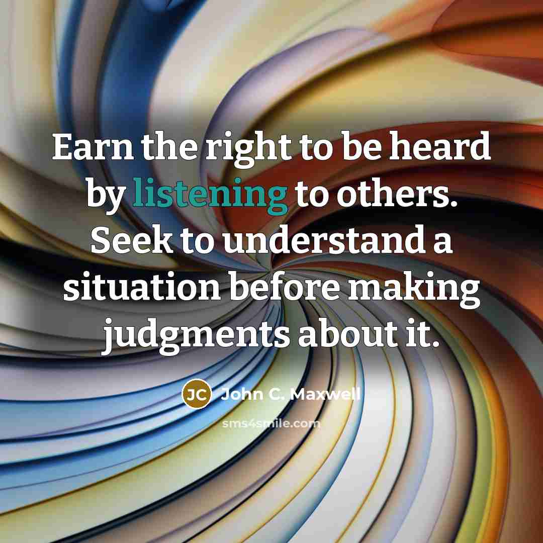 “Earn the right to be heard by listening to others.…” quote by John C. Maxwell
