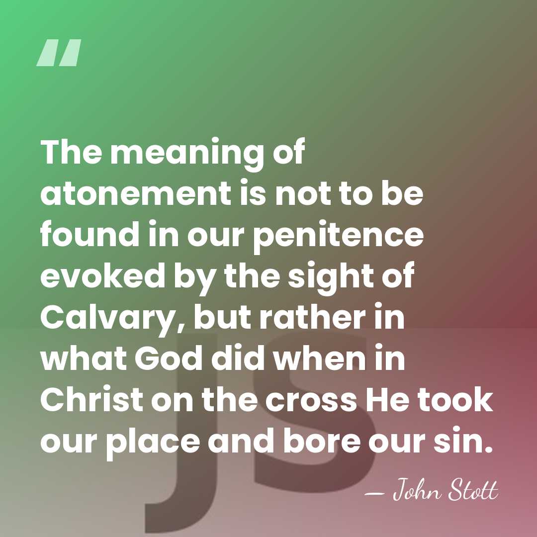 The meaning of atonement is not to be found in our penitence&hellip; - John Stott