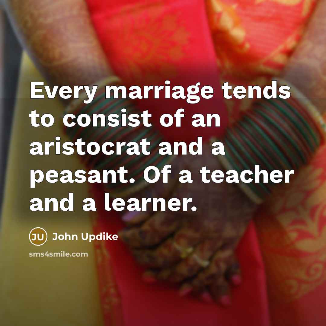 “Every marriage tends to consist of an aristocrat and a…” quote by John Updike