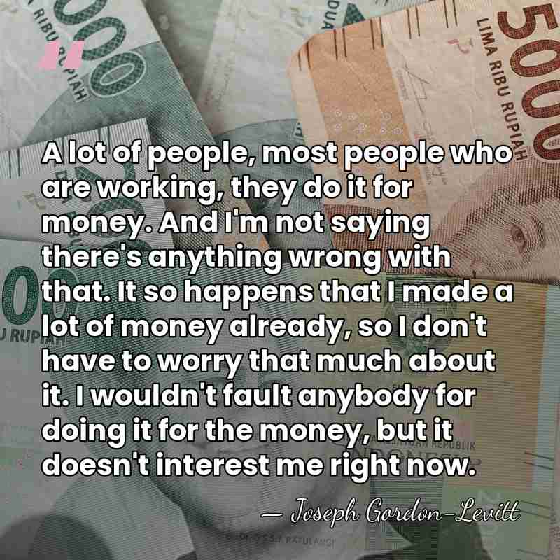 A lot of people, most people who are working, they do it&hellip; - Joseph Gordon-Levitt