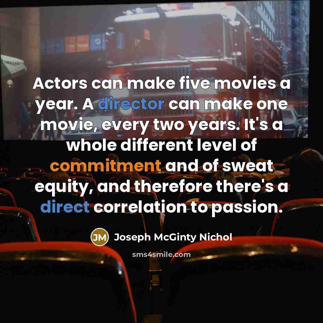 “Actors can make five movies a year. A director can…” quote by Joseph McGinty Nichol