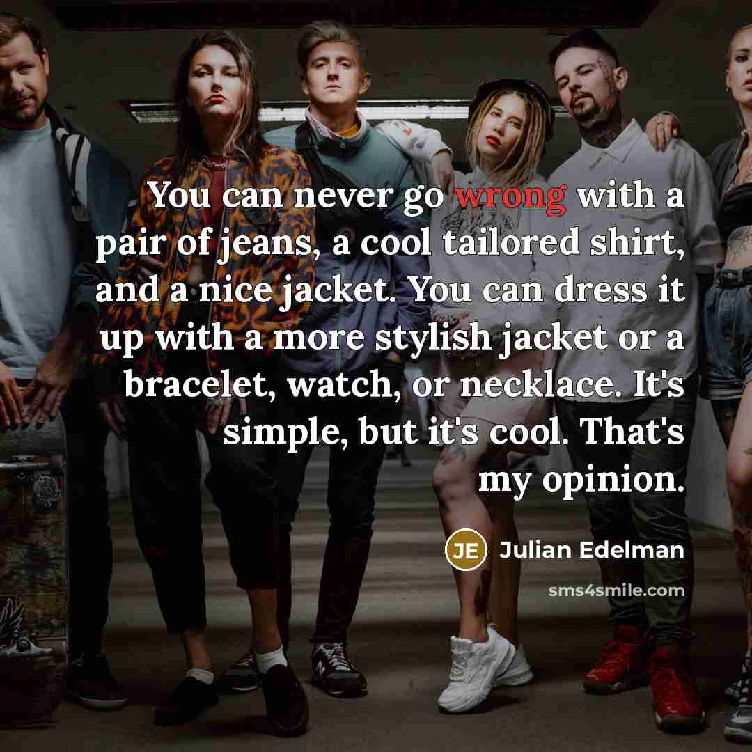 “You can never go wrong with a pair of jeans,…” quote by Julian Edelman
