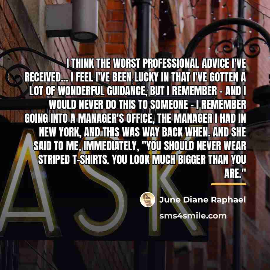 “I think the worst professional advice I've received... I feel…” quote by June Diane Raphael