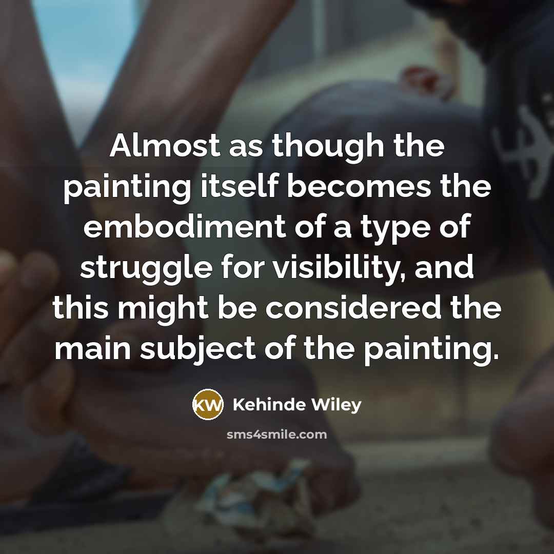 “Almost as though the painting itself becomes the embodiment of a type of struggle for visibility, and this might be considered the main subject of the painting.” quote by Kehinde Wiley