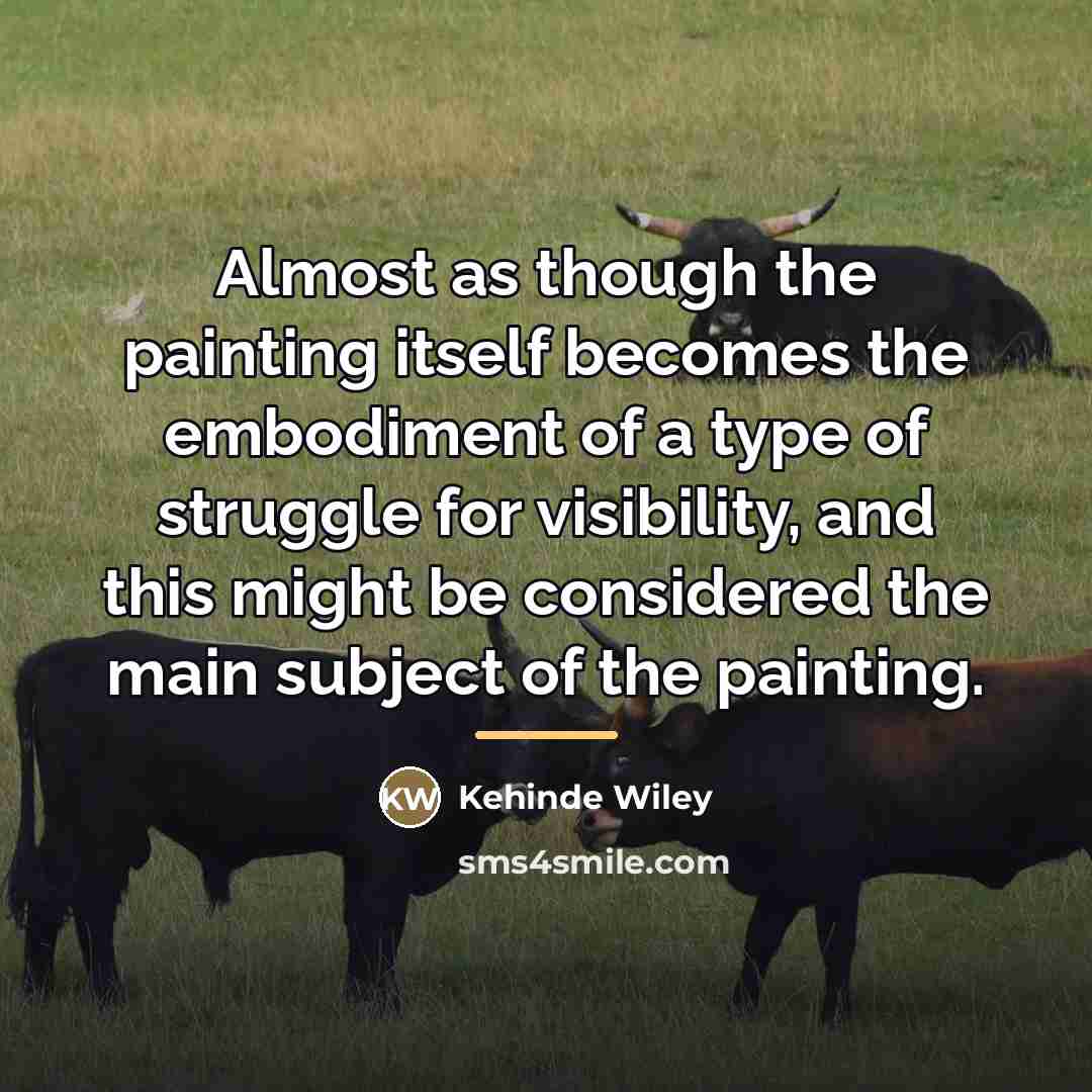 “Almost as though the painting itself becomes the embodiment of…” quote by Kehinde Wiley