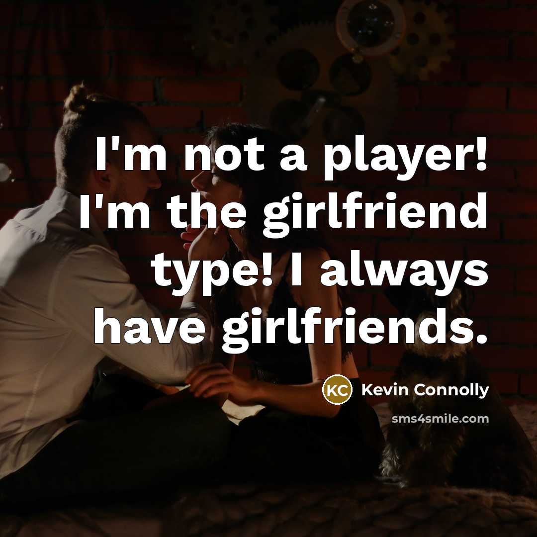 “I'm not a player! I'm the girlfriend type! I always…” quote by Kevin Connolly