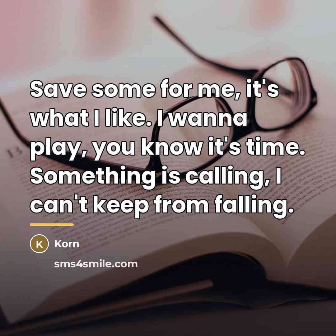 “Save some for me, it's what I like. I wanna…” quote by Korn