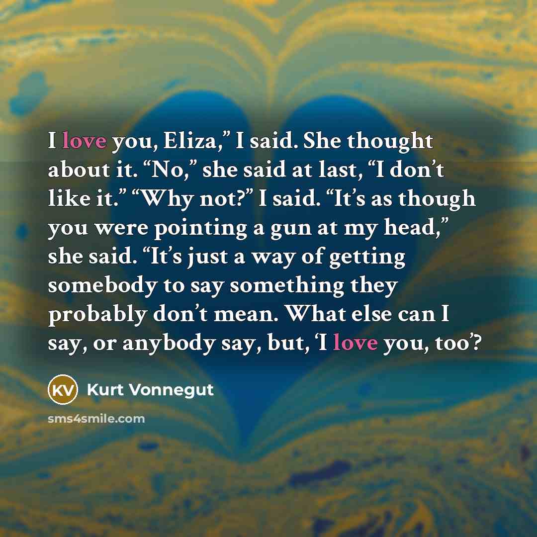 “I love you, Eliza,” I said. She thought about it.…” quote by Kurt Vonnegut