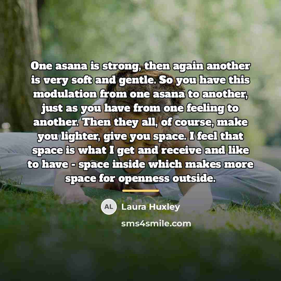 “One asana is strong, then again another is very soft…” quote by Laura Huxley