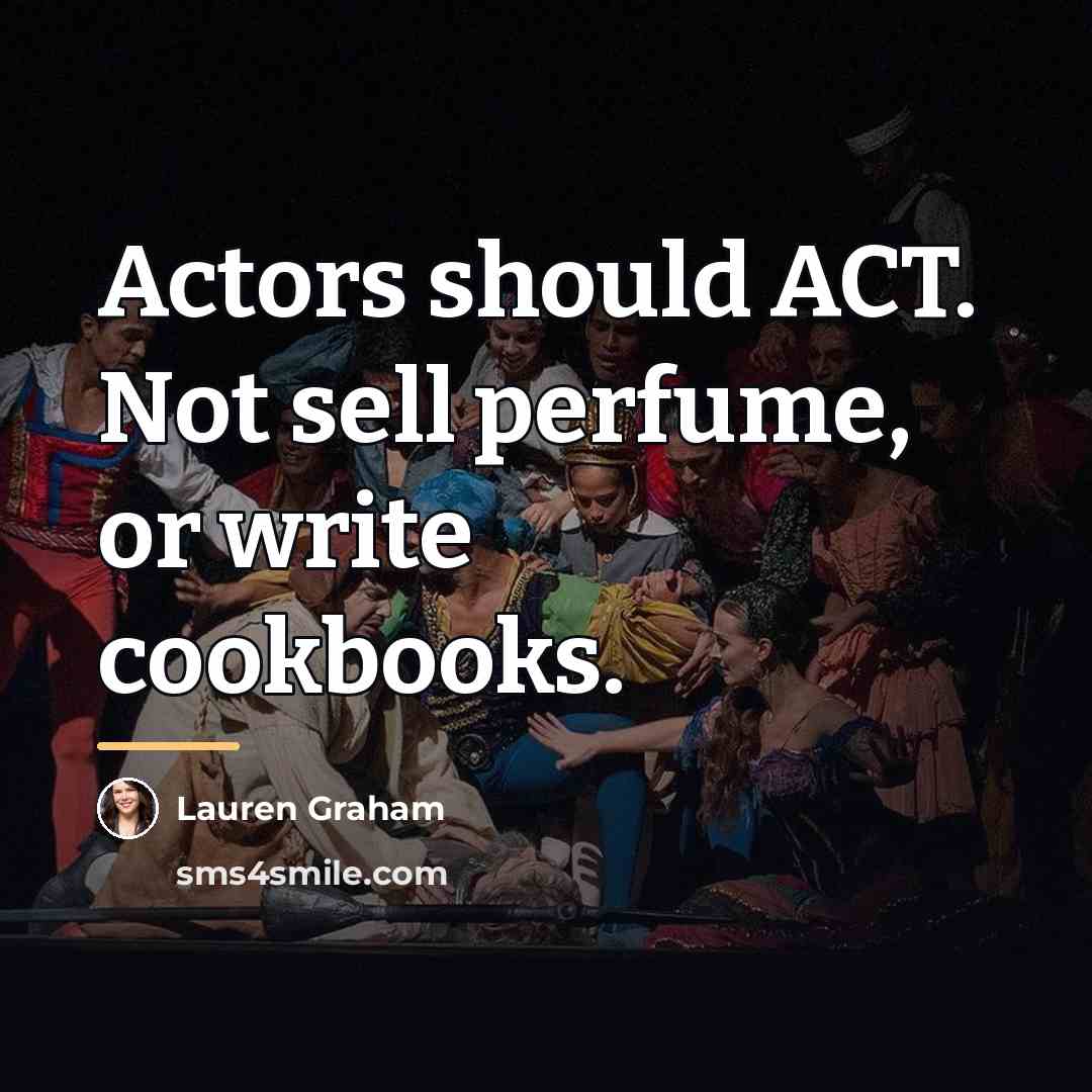“Actors should ACT. Not sell perfume, or write cookbooks.…” quote by Lauren Graham