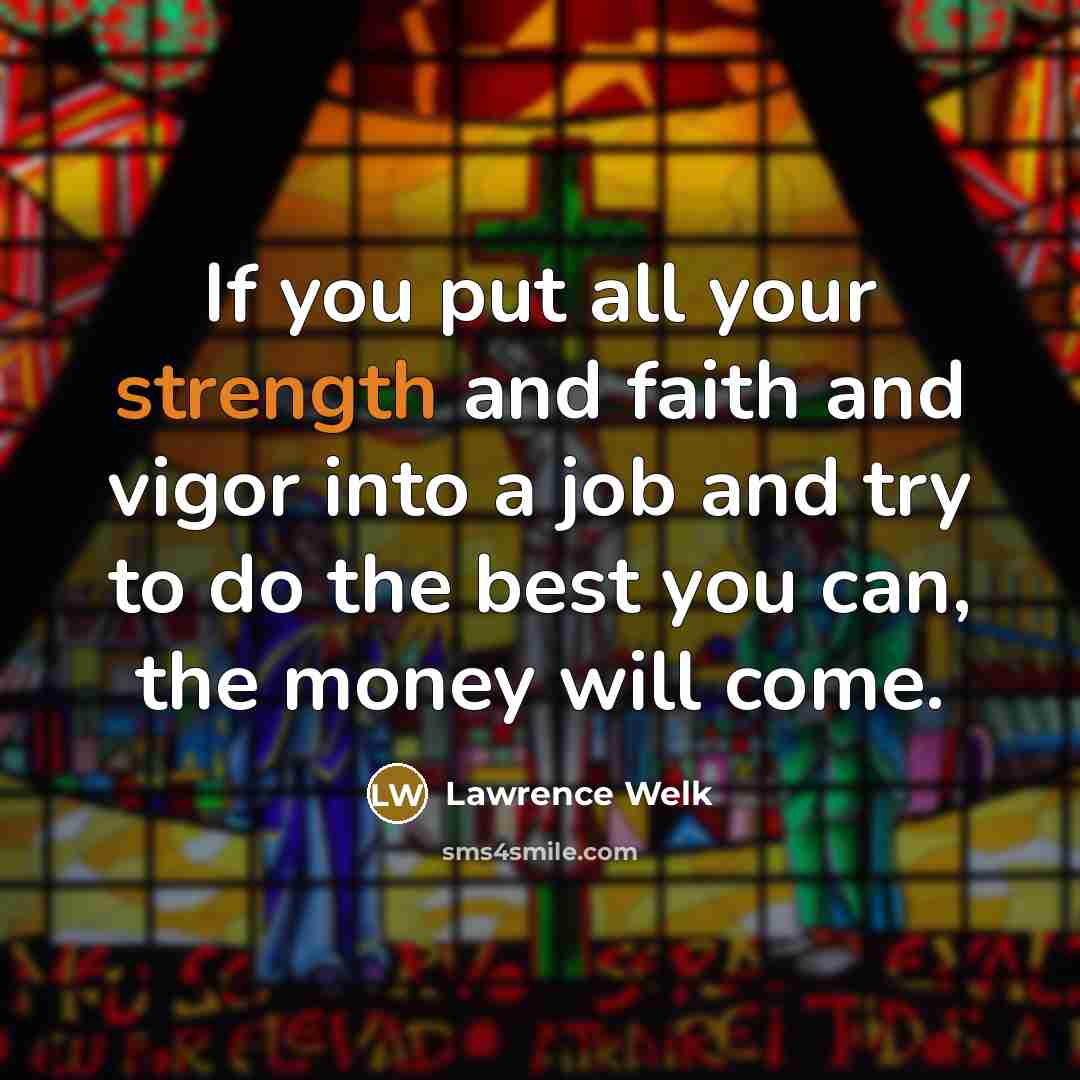 “If you put all your strength and faith and vigor…” quote by Lawrence Welk