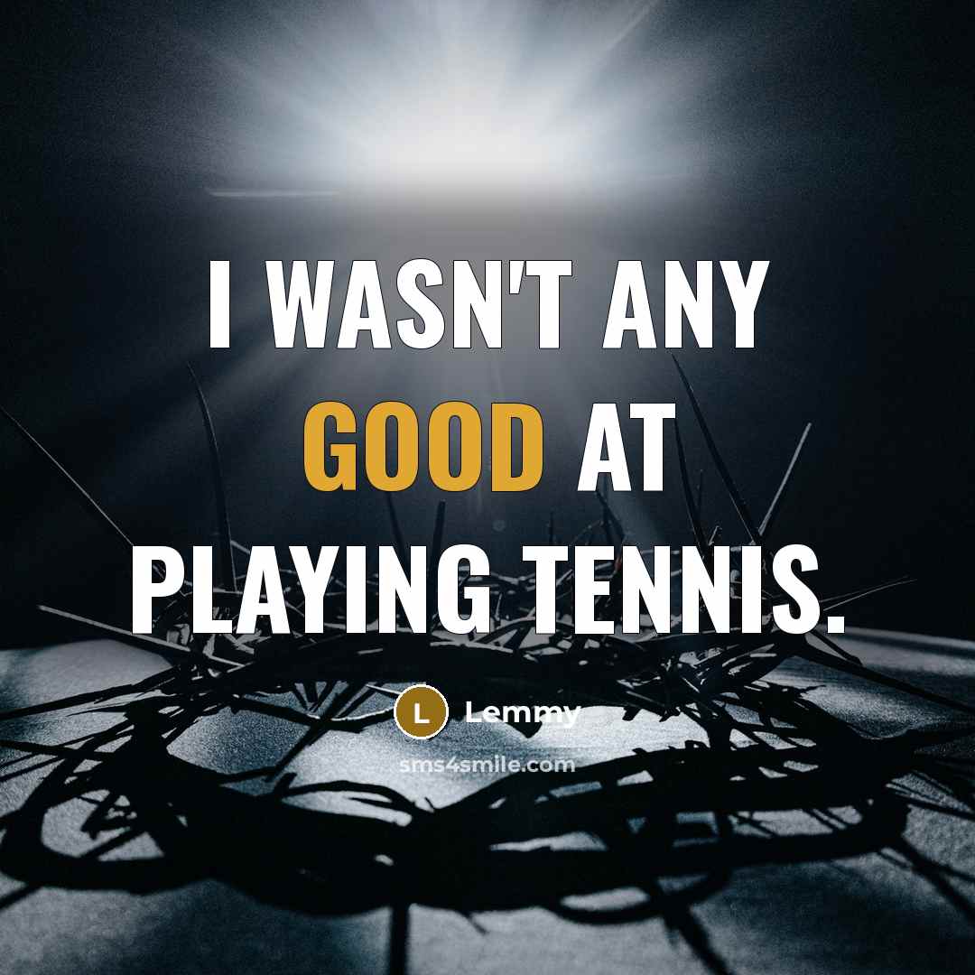 “I wasn't any good at playing tennis.…” quote by Lemmy