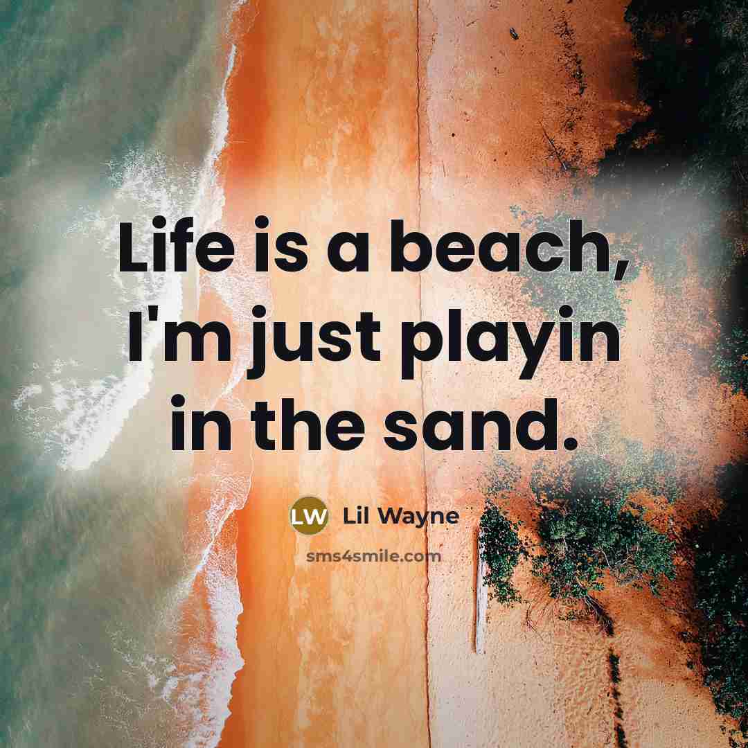 “Life is a beach, I'm just playin in the sand.…” quote by Lil Wayne