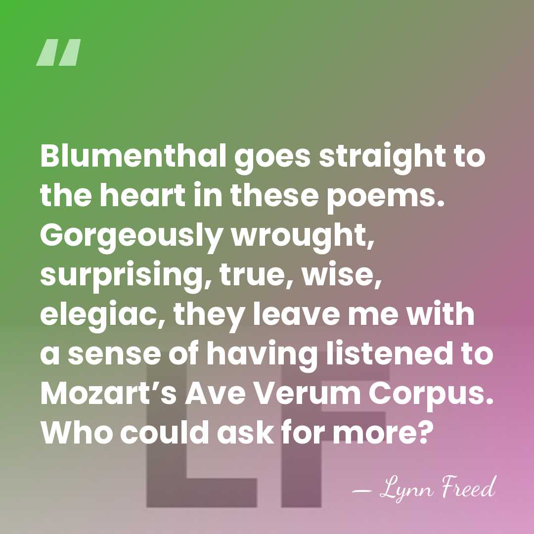 Blumenthal goes straight to the heart in these poems. Gorgeously wrought, surprising,&hellip; - Lynn Freed