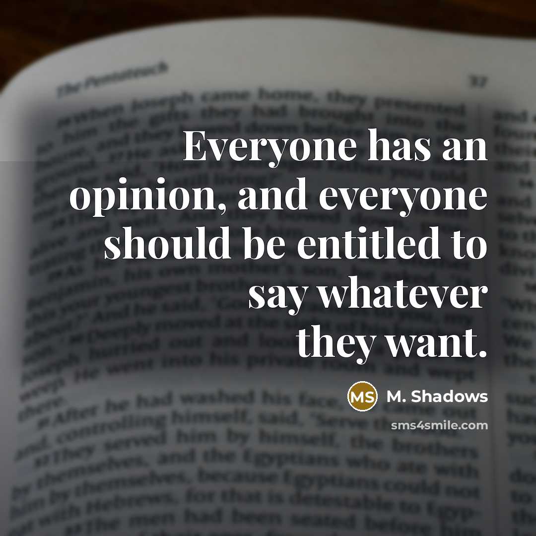 “Everyone has an opinion, and everyone should be entitled to say whatever they want.” quote by M. Shadows