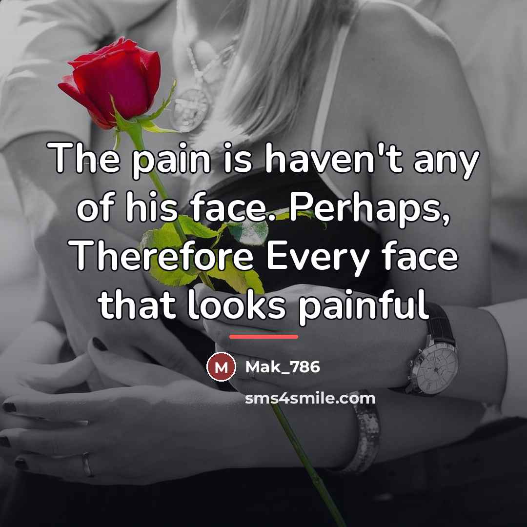 “The pain is haven't any of his face. Perhaps, Therefore…” quote by Mak_786
