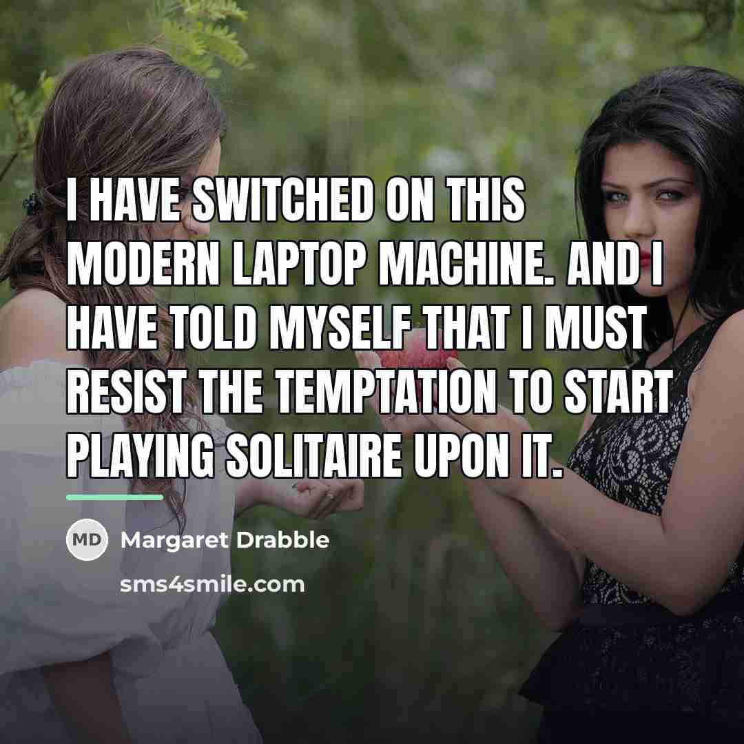 “I have switched on this modern laptop machine. And I…” quote by Margaret Drabble